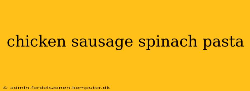 chicken sausage spinach pasta