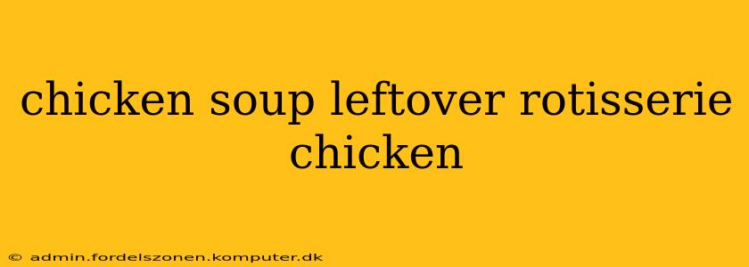 chicken soup leftover rotisserie chicken
