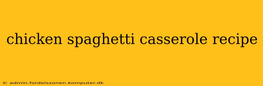chicken spaghetti casserole recipe