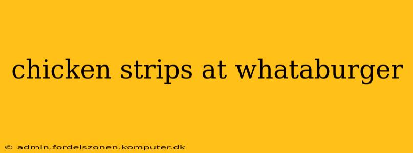 chicken strips at whataburger
