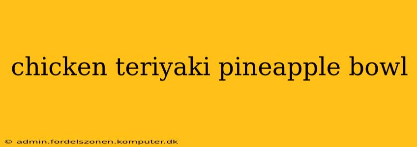 chicken teriyaki pineapple bowl