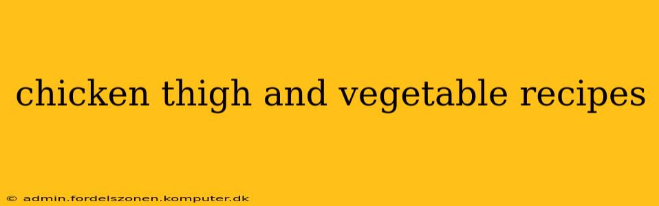 chicken thigh and vegetable recipes
