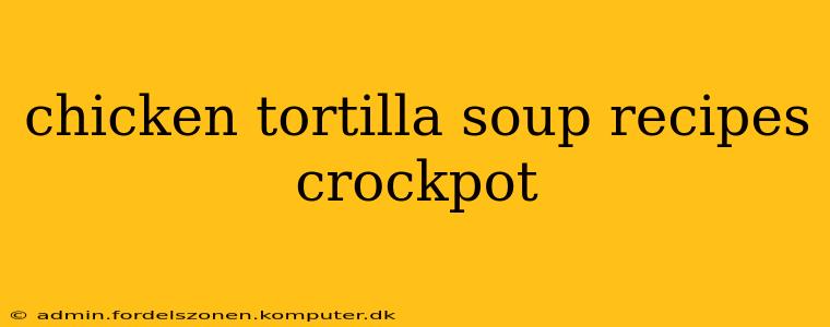 chicken tortilla soup recipes crockpot