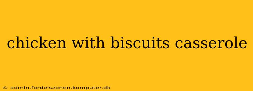 chicken with biscuits casserole