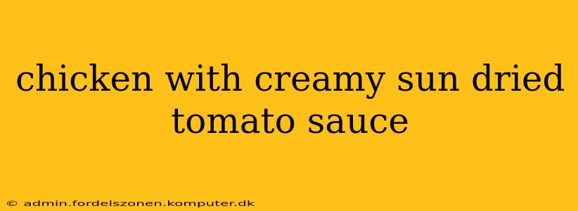 chicken with creamy sun dried tomato sauce