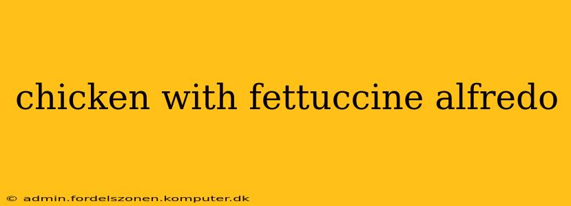 chicken with fettuccine alfredo