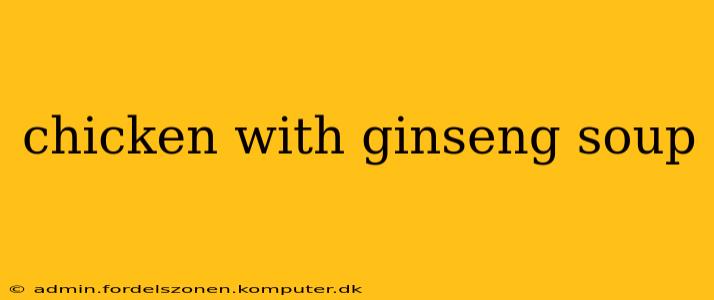 chicken with ginseng soup