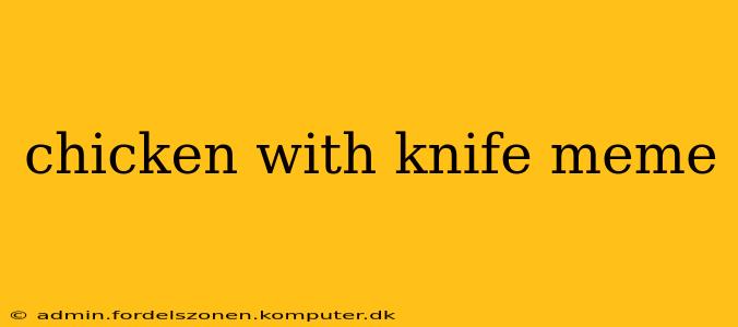 chicken with knife meme