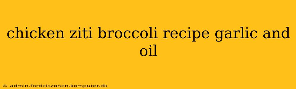 chicken ziti broccoli recipe garlic and oil