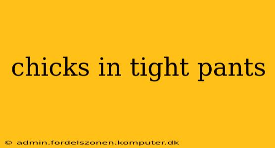 chicks in tight pants