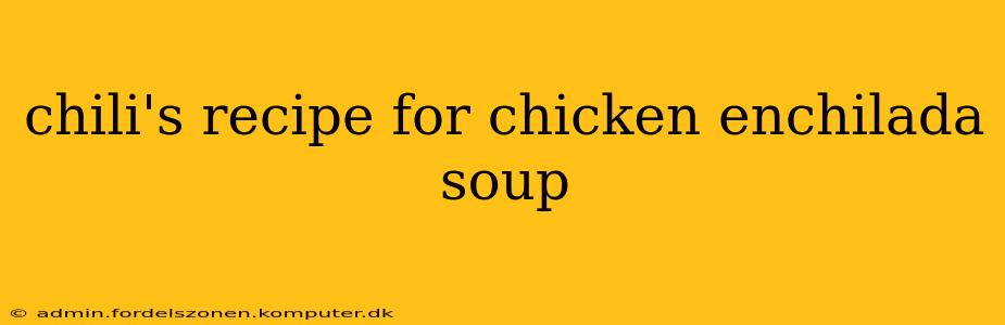 chili's recipe for chicken enchilada soup