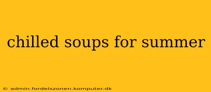 chilled soups for summer
