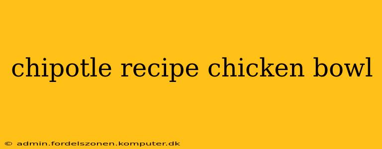 chipotle recipe chicken bowl