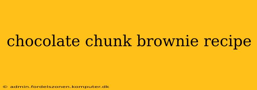 chocolate chunk brownie recipe