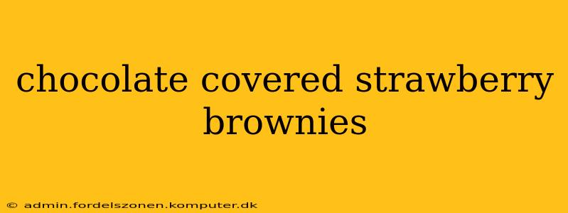 chocolate covered strawberry brownies