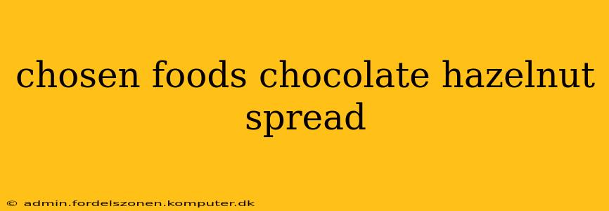 chosen foods chocolate hazelnut spread