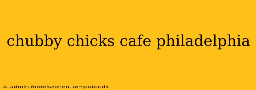 chubby chicks cafe philadelphia