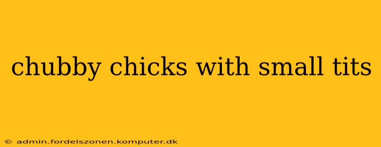 chubby chicks with small tits