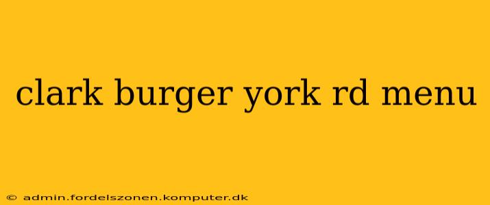 clark burger york rd menu