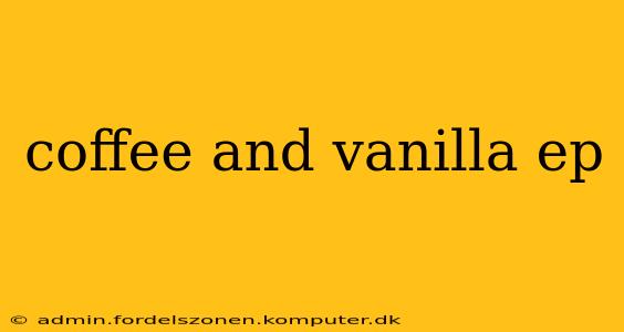 coffee and vanilla ep