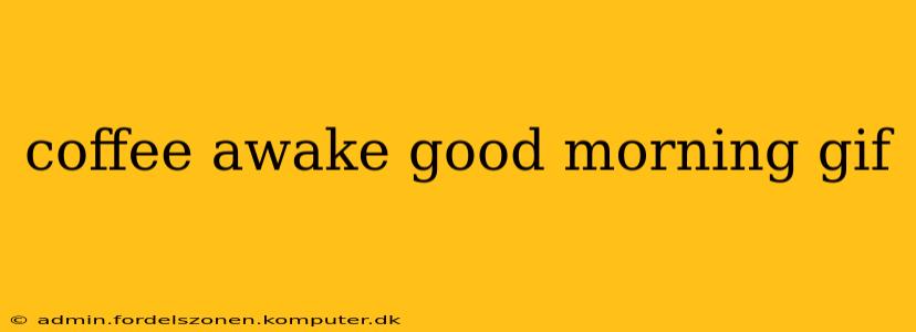 coffee awake good morning gif