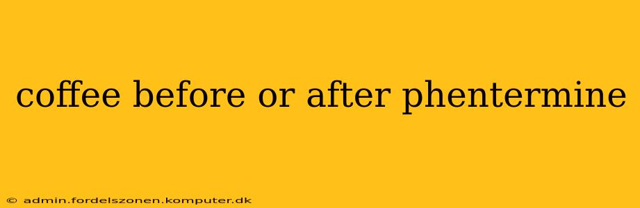 coffee before or after phentermine