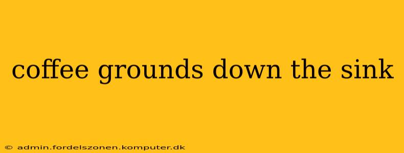 coffee grounds down the sink