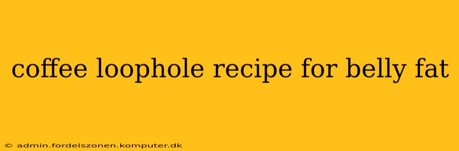 coffee loophole recipe for belly fat