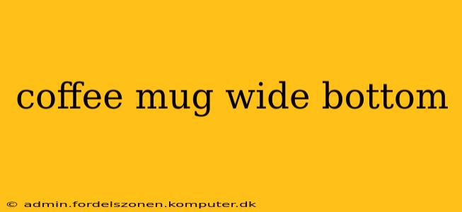 coffee mug wide bottom