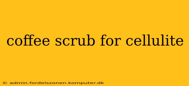 coffee scrub for cellulite