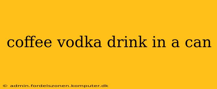 coffee vodka drink in a can