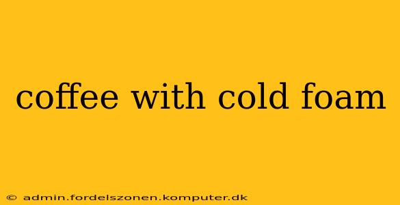 coffee with cold foam