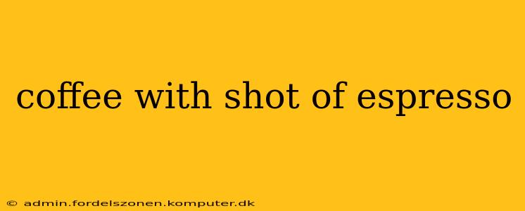 coffee with shot of espresso