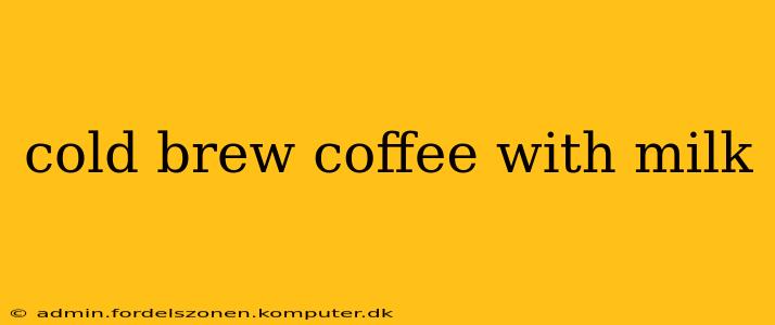 cold brew coffee with milk
