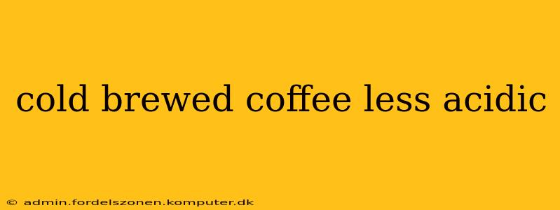 cold brewed coffee less acidic
