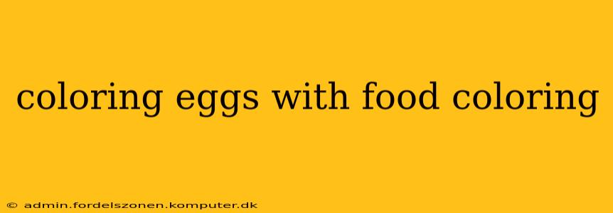 coloring eggs with food coloring