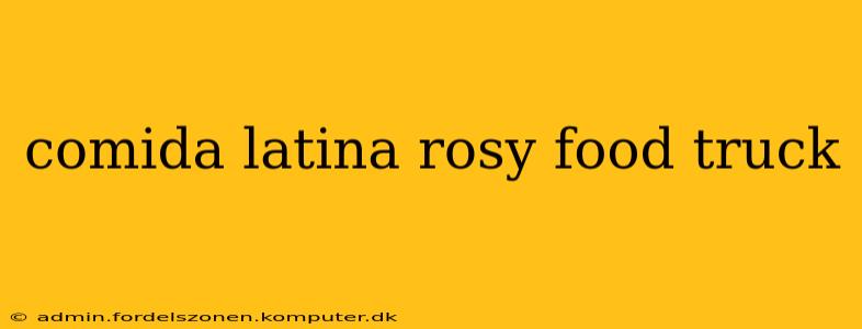 comida latina rosy food truck