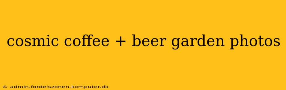 cosmic coffee + beer garden photos