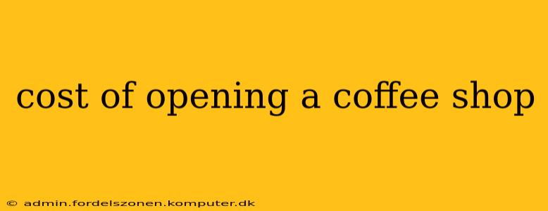 cost of opening a coffee shop