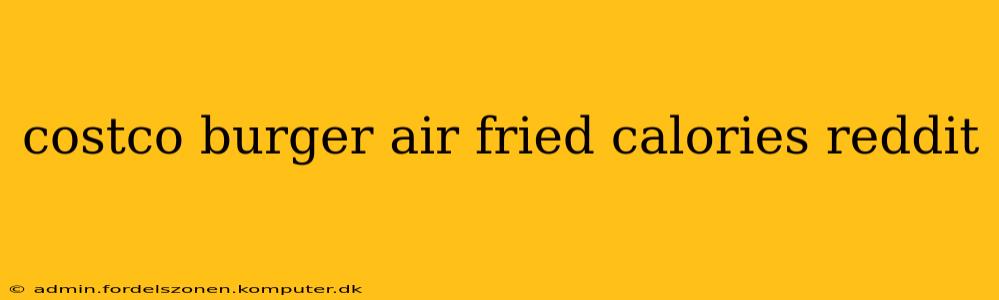 costco burger air fried calories reddit