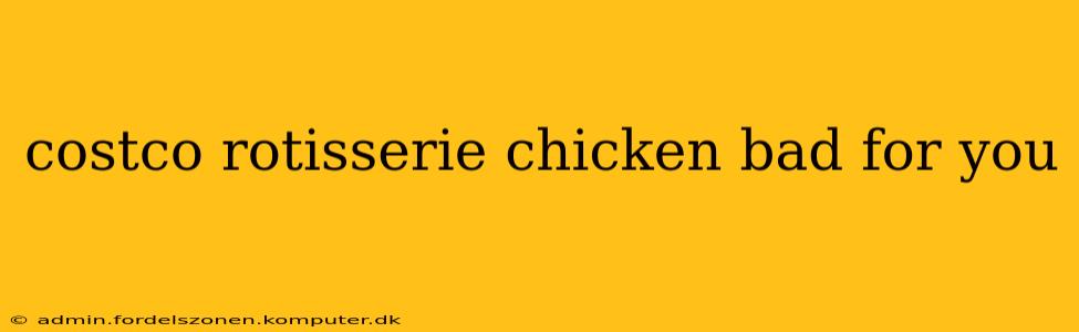 costco rotisserie chicken bad for you