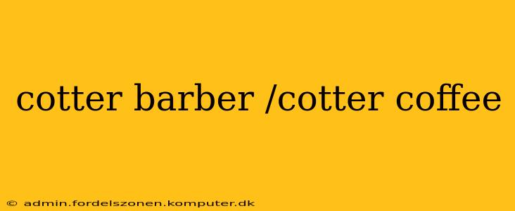 cotter barber /cotter coffee
