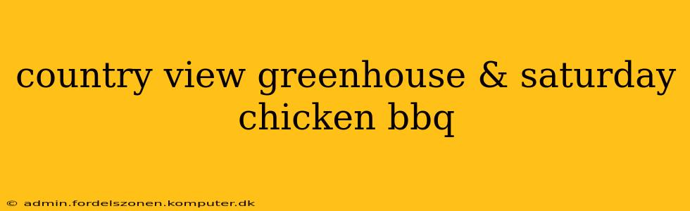 country view greenhouse & saturday chicken bbq