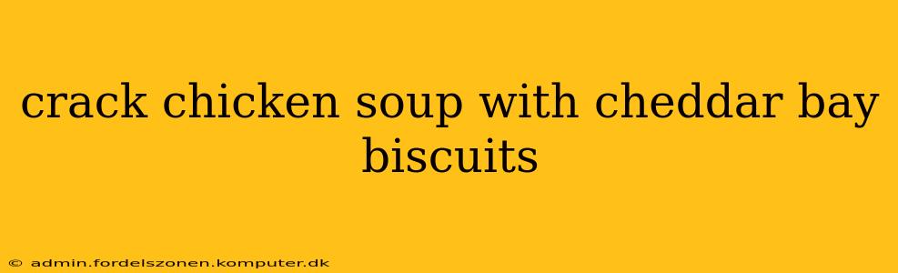 crack chicken soup with cheddar bay biscuits