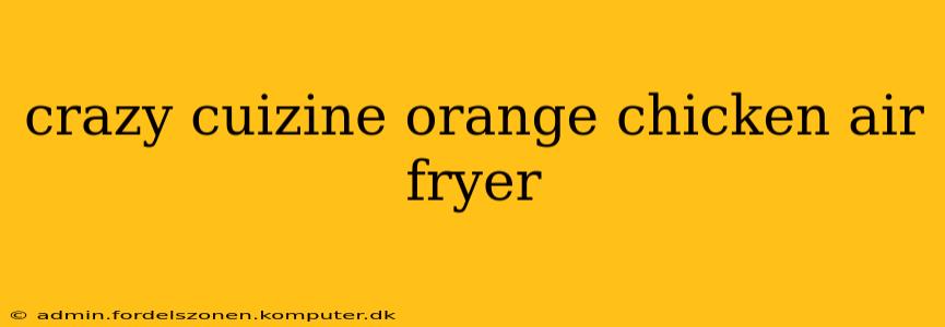 crazy cuizine orange chicken air fryer
