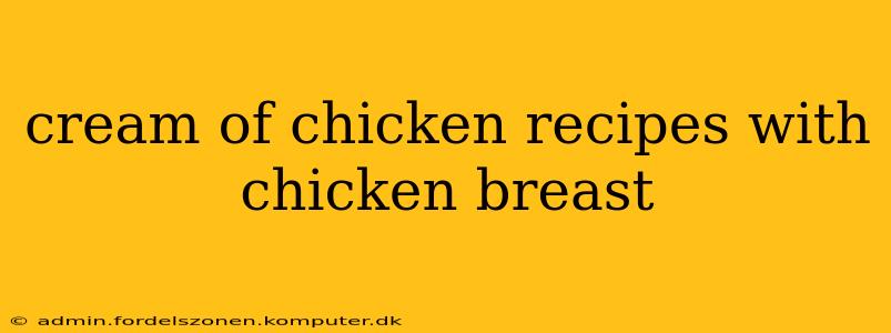 cream of chicken recipes with chicken breast