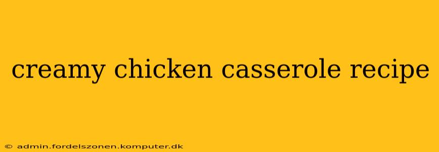 creamy chicken casserole recipe