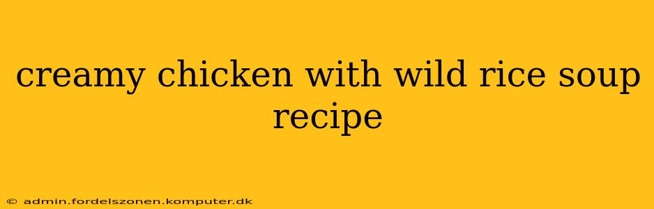 creamy chicken with wild rice soup recipe
