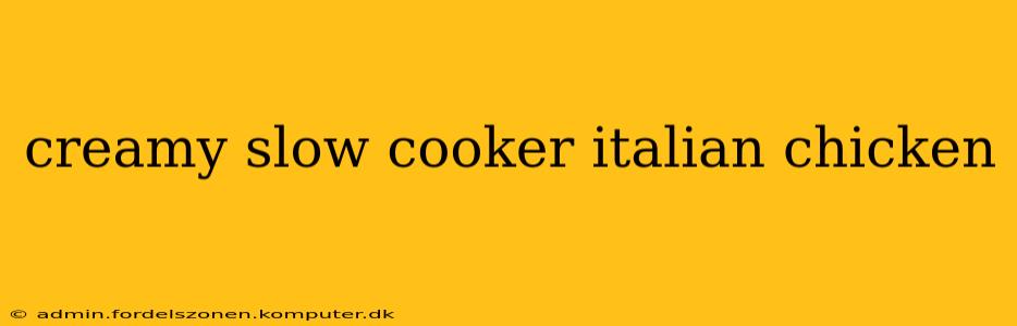 creamy slow cooker italian chicken
