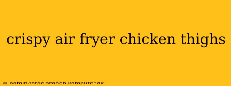 crispy air fryer chicken thighs